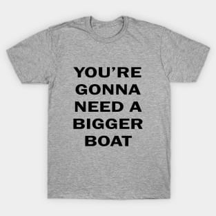 You're Gonna Need A Bigger Boat T-Shirt